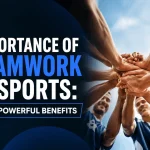 Importance of Teamwork in Sports: 10 Powerful Benefits